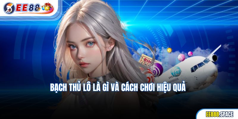 Bạch Thủ Lô Là Gì Và Cách Chơi Hiệu Quả