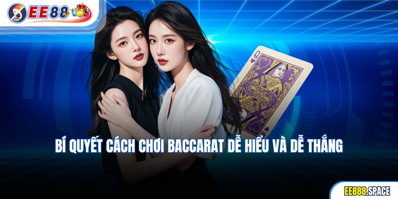 Bí quyết cách chơi Baccarat dễ hiểu và dễ thắng