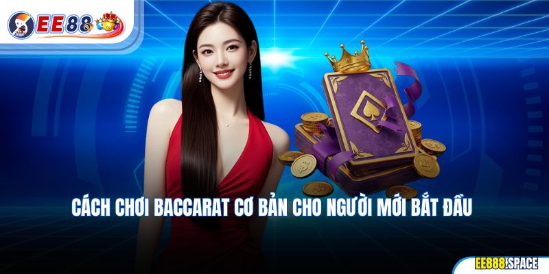 Hướng dẫn luật chơi Baccarat đơn giản dễ hiểu cho người mới làm quen