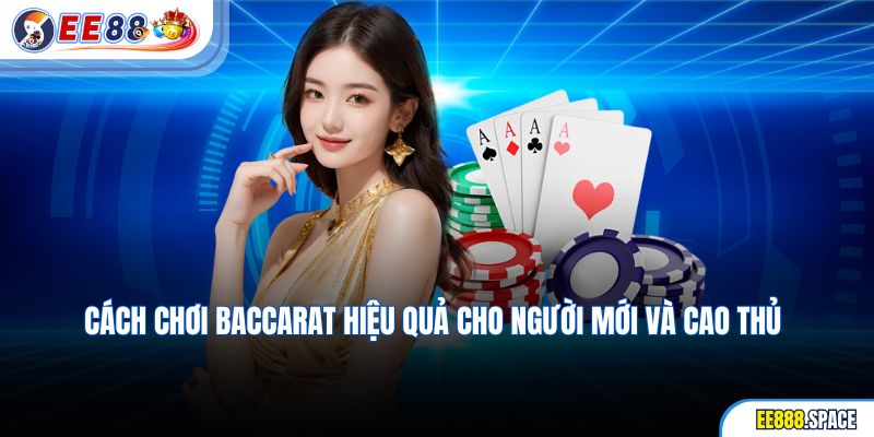 Cách Chơi Baccarat Hiệu Quả Cho Người Mới Và Cao Thủ