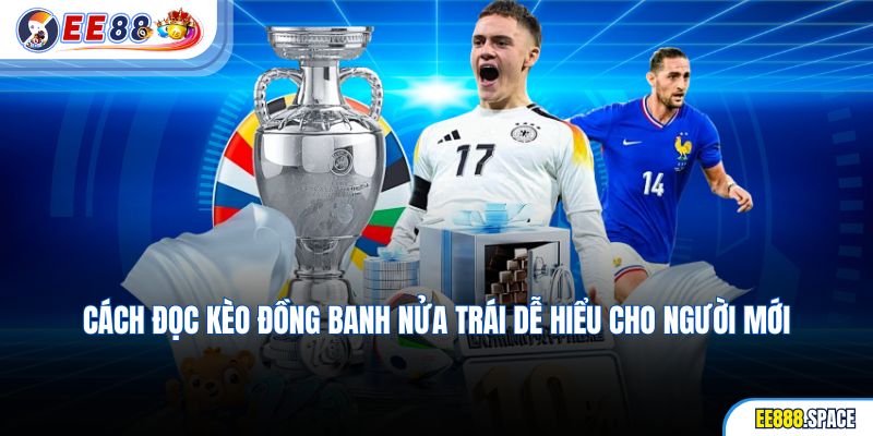 Cách đọc kèo đồng banh nửa trái dễ hiểu cho người mới