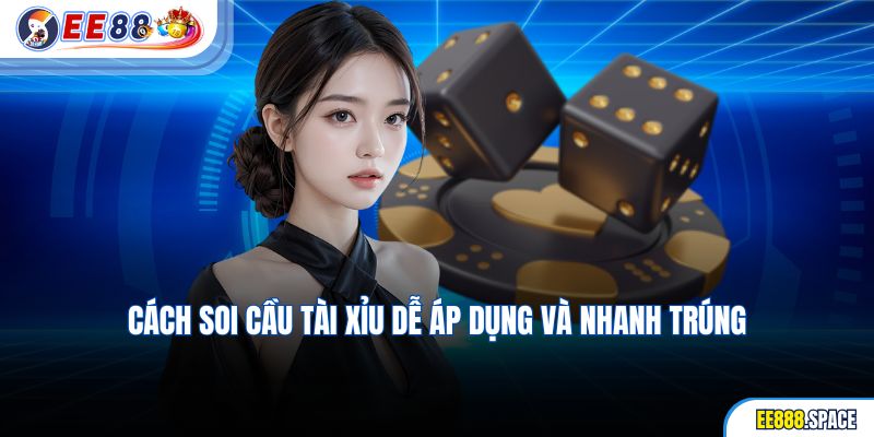 Cách soi cầu tài xỉu dễ áp dụng và nhanh trúng