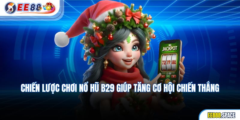 Chiến lược chơi Nổ Hũ B29 giúp tăng cơ hội chiến thắng