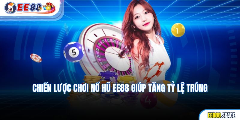 Chiến lược chơi Nổ Hũ EE88 giúp tăng tỷ lệ trúng
