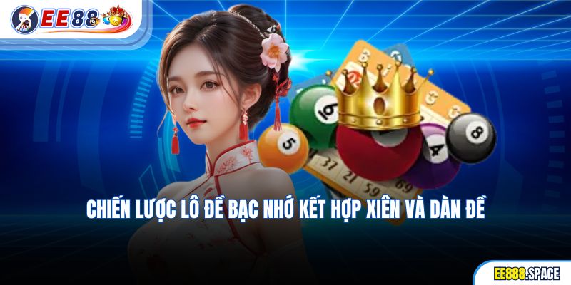 Chiến lược lô đề bạc nhớ kết hợp xiên và dàn đề