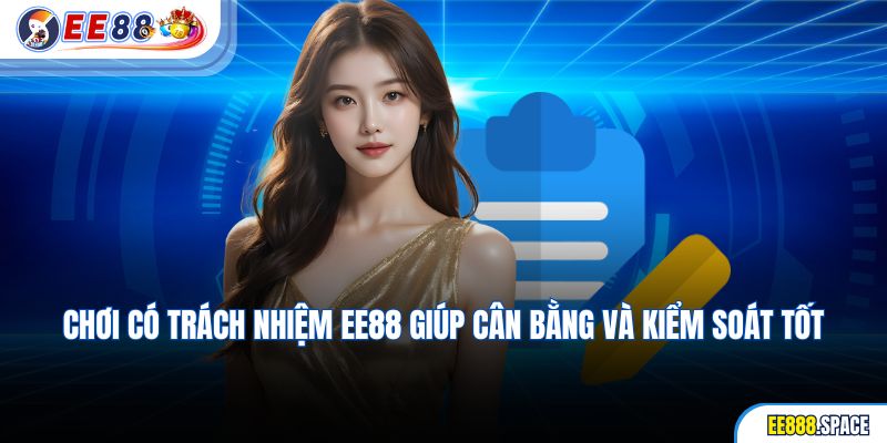 Chơi có trách nhiệm EE88 giúp cân bằng và kiểm soát tốt