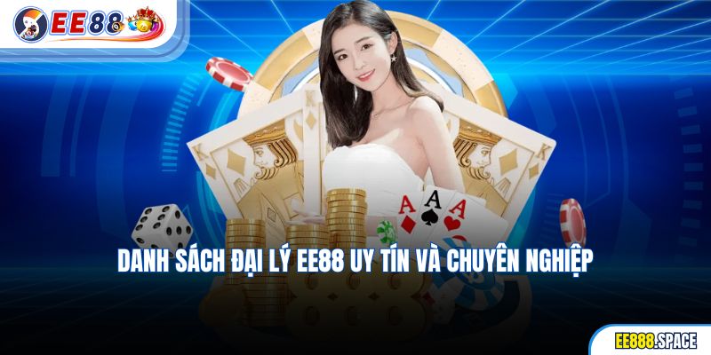 Danh sách đại lý EE88 uy tín và chuyên nghiệp