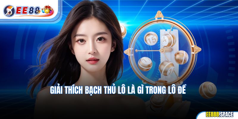 Giải thích bạch thủ lô là gì trong lô đề