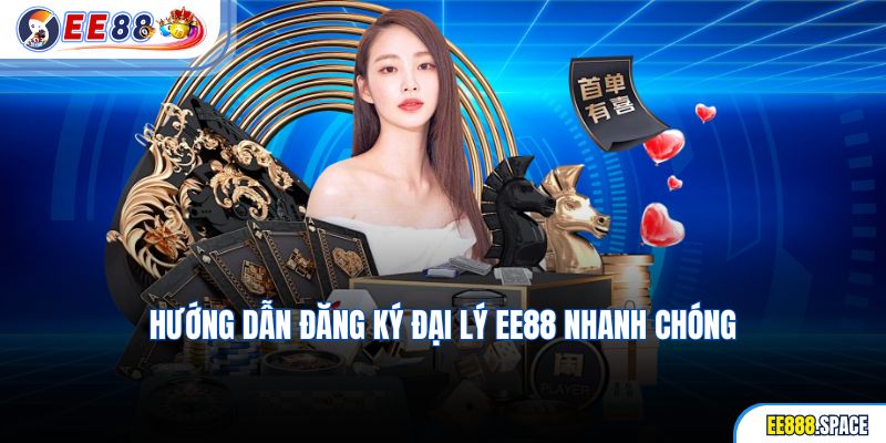 Hướng dẫn đăng ký đại lý EE88 nhanh chóng