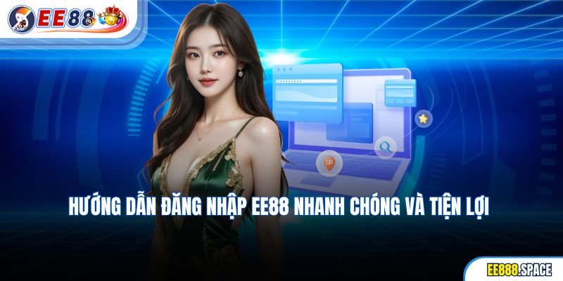 Hướng dẫn đăng nhập EE88 nhanh chóng và tiện lợi