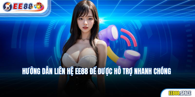 Hướng dẫn liên hệ EE88 để được hỗ trợ nhanh chóng