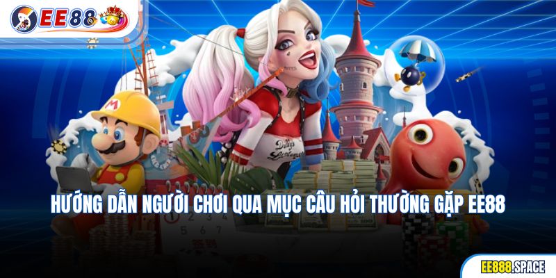 Hướng dẫn người chơi qua mục câu hỏi thường gặp EE88