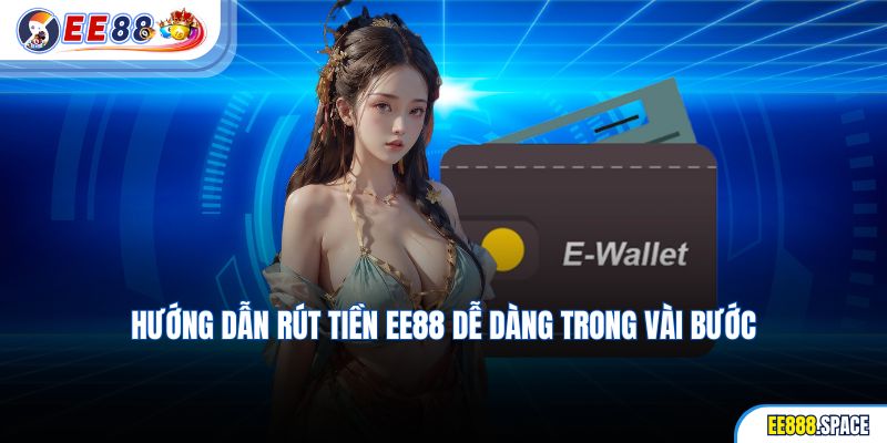 Hướng dẫn rút tiền EE88 dễ dàng trong vài bước