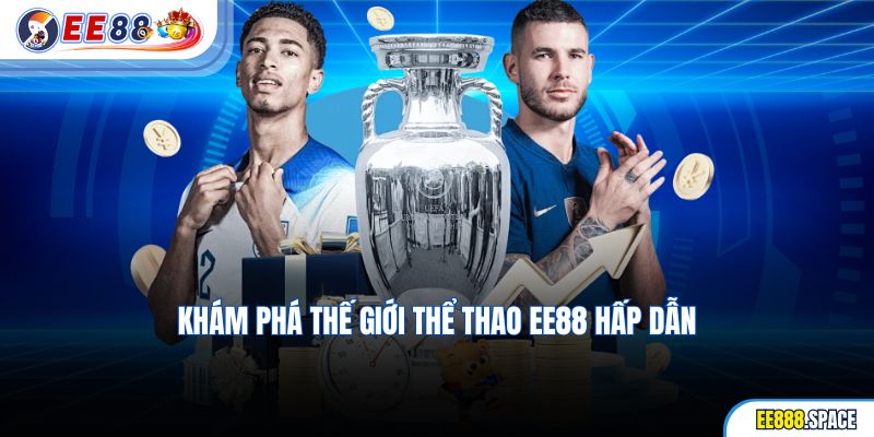 Khám phá thế giới Thể Thao EE88 hấp dẫn