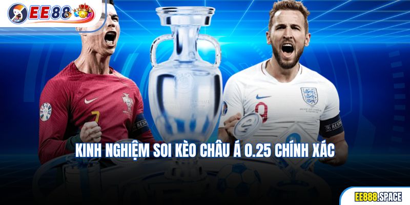 Kinh nghiệm soi kèo châu Á 0.25 chính xác