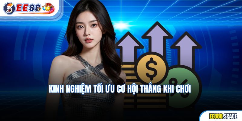 Kinh nghiệm tối ưu cơ hội thắng khi chơi