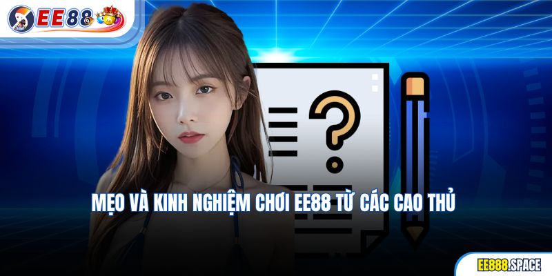 Mẹo và kinh nghiệm chơi EE88 từ các cao thủ