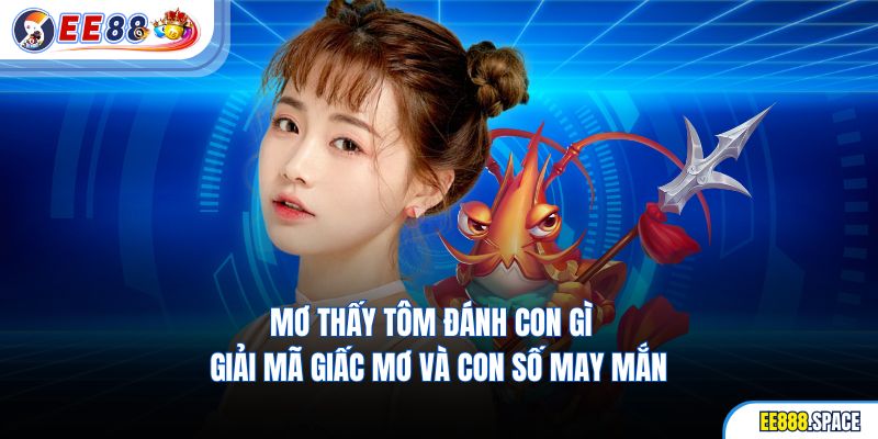 Mơ Thấy Tôm Đánh Con Gì - Giải Mã Giấc Mơ Và Con Số May Mắn