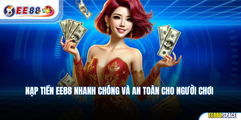 Nạp tiền EE88 nhanh chóng và an toàn cho người chơi