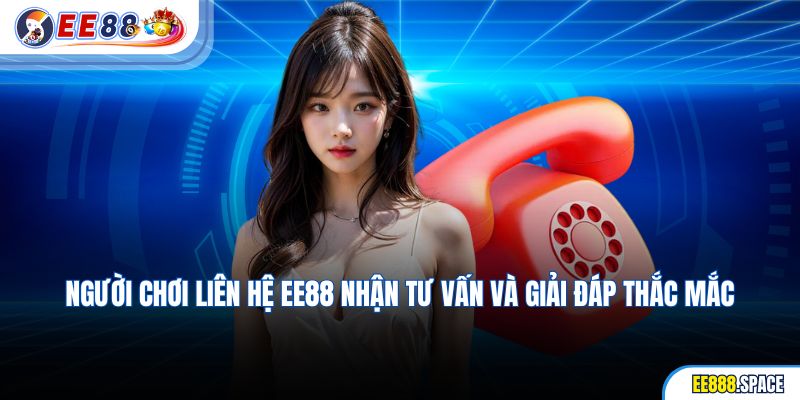 Người chơi liên hệ EE88 nhận tư vấn và giải đáp thắc mắc