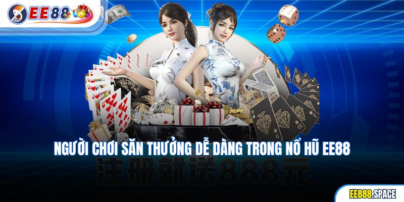 Người chơi săn thưởng dễ dàng trong Nổ Hũ EE88
