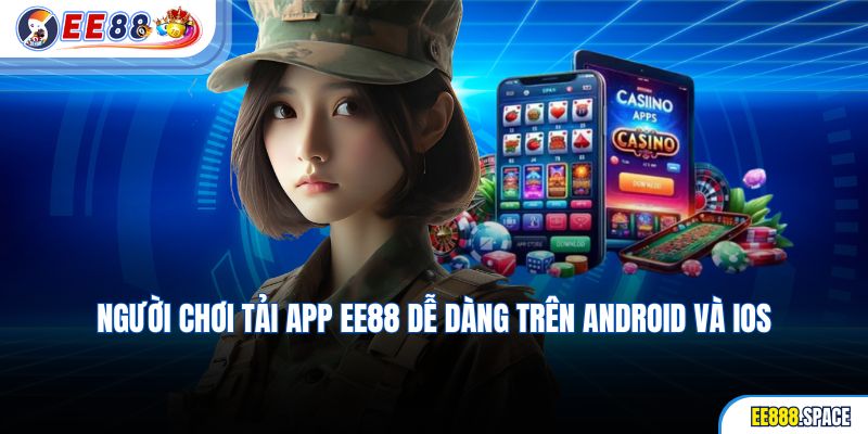 Người chơi tải app EE88 dễ dàng trên Android và iOS