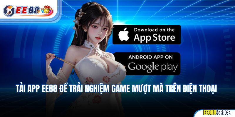 Tải app EE88 để trải nghiệm game mượt mà trên điện thoại