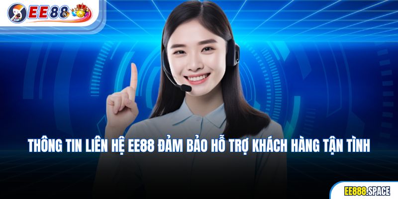 Thông tin liên hệ EE88 đảm bảo hỗ trợ khách hàng tận tình