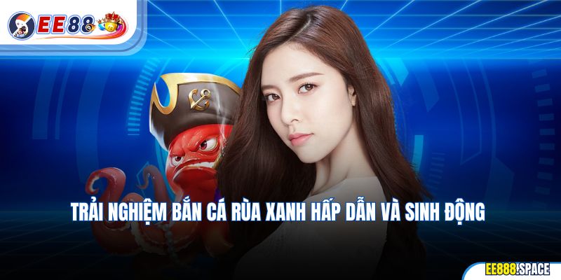 Trải nghiệm bắn cá rùa xanh hấp dẫn và sinh động