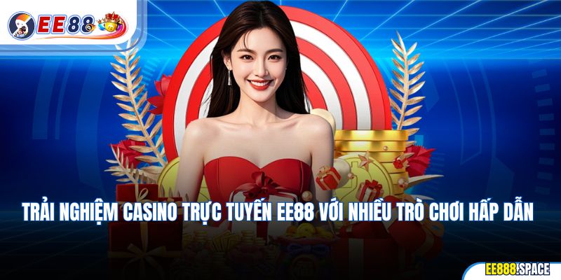 Trải nghiệm casino trực tuyến EE88 với nhiều trò chơi hấp dẫn