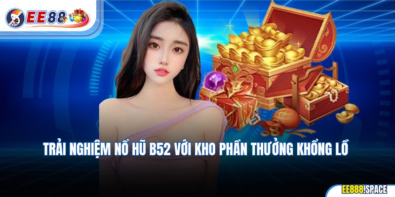 Trải nghiệm Nổ Hũ B52 với kho phần thưởng khổng lồ
